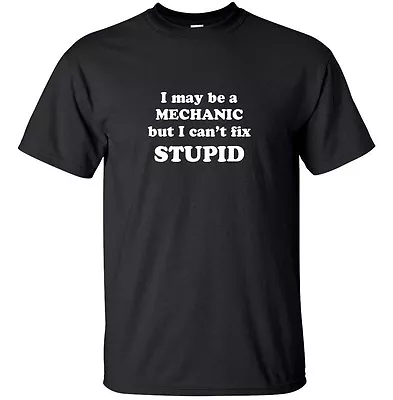 I May Be A Mechanic But I Can't Fix Stupid - Funny T Shirt Adult Black White Cus • $19.96
