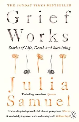 Grief Works: Stories Of Life Death And Surviving By Samuel Julia Book The • £4.99