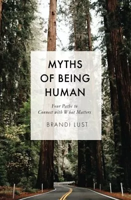 Myths Of Being Human: Four Paths To Connect With What Matters • $13.49