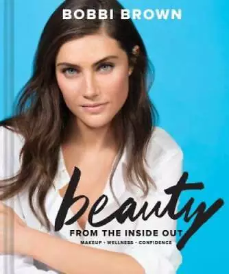 Bobbi Brown Beauty From The Inside Out: Makeup * Wellness * Confidence - GOOD • $4.82