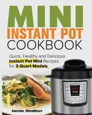 Mini Instant Pot Cookbook: Quick Healthy And Delicious Instant Pot Mini Recip.. • $14.95