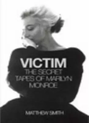 Victim: The Secret Tapes Of Marilyn Monroe By Matthew Smith. 9780712662789 • £3.48