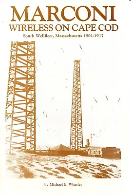 MARCONI Wireless On Cape Cod South Wellfleet Mass. 1901-1917 Michael E. Whatley • $11.99