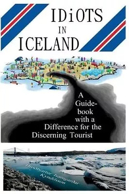 Idiots In Iceland: A Guidebook With A Difference For The Discerning Tourist By  • £4.39