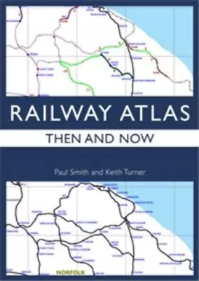 Railway Atlas Then & Now Paul Smith And Keith Turner Used; Good Book • £3.68