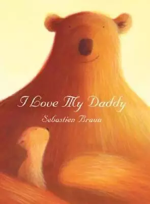 I Love My Daddy - Hardcover By Braun Sebastien - ACCEPTABLE • $3.73