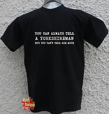 YOU CAN ALWAYS TELL A YORKSHIREMAN.... Yorkshire T Shirt All Sizes • £13.99