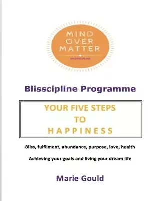 Mind Over Matter - Blisscipline Programme: Your Five Steps To Ha • £8.92