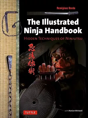 Illustrated Ninja Handbook: Hidden Techniques Of Ninjutsu Borda Remigiusz • $19.95