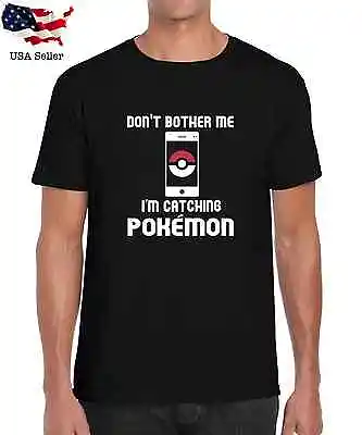 $9.89 • Buy Don't Bother Me, I'm Catching Pokemon Go Trainer Funny Parody T-Shirt S-XL
