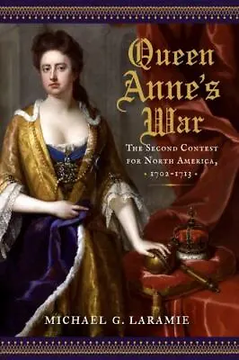 Queen Anne's War: The Second Contest For North America 1702–1713 Laramie Mich • $29.30