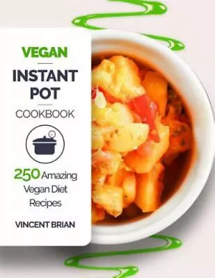 VEGAN : INSTANT POT COOKBOOK : 250 Amazing Vegan Diet Recipes By Vincent Brian • $6.85