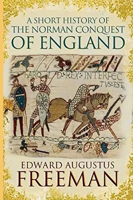 A Short History Of The Norman Conquest Of England Freeman Edward Augustus Use • £4.19