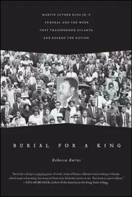 Burial For A King: Martin Luther King Jr.'s Funeral And The Week That By Burns • $18.88