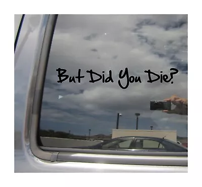 But Did You Die? - Funny Car Window Vinyl Decal Sticker 02218 • $4.99