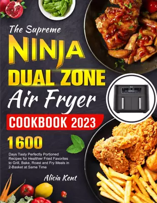 The Supreme NINJA Dual Zone Air Fryer Cookbook 2023: 1600 Days Tasty Perfectly P • $17.99