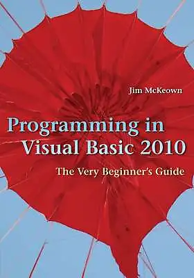 Programming In Visual Basic 2010: The Very Beginner's Guide McKeown Jim Very  • $29.05