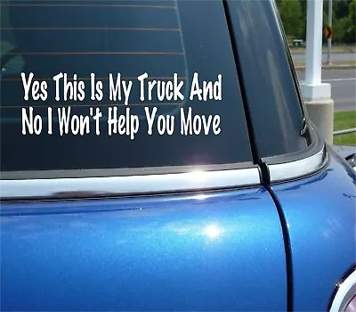 Yes This Is My Truck No I Will Not Help You Move Decal Sticker Wall Decor • $2.61