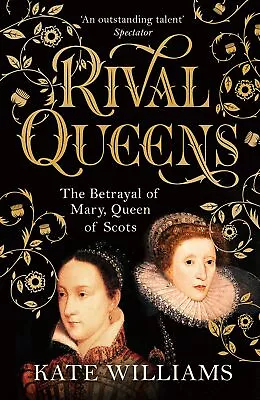 Rival Queens: The Betrayal Of Mary Queen Of Scots By Williams Kate • £15.52