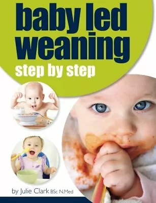 Baby Led Weaning: Step By Step-Julie Clark-Paperback-1907798587-Good • £2.37