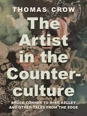 The Artist In The Counterculture: Bruce Conner To Mike Kelley And Other Tales • $47.01