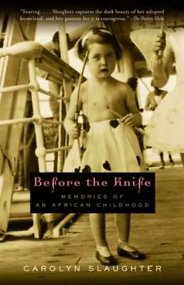 Before The Knife : Memories Of An African Childhood By Carolyn Slaughter (2002 • $26.96