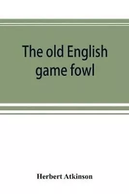 The Old English Game Fowl; Its History Description Management... 9789353892524 • £9.99