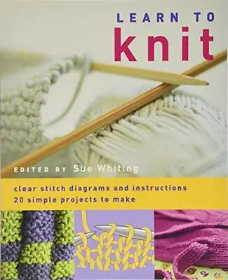 Learn To Knit: 20 Simple Projects To MakeSue Whiting • £3.02