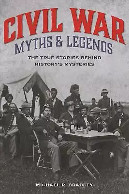 Civil War Myths And Legends: The True Stories Behind History's Mysteries By Mich • $19.93