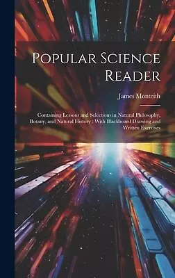 Popular Science Reader: Containing Lessons And Selections In Natural Philosophy • $103.52