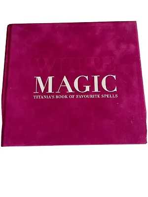 White Magic Book - Titania’s Book Of Favourite Spells • £10