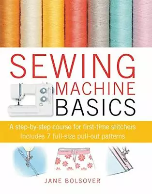 £3.38 • Buy Sewing Machine Basics: A Step-by-step Course For First-time Stitchers-Jane Bols