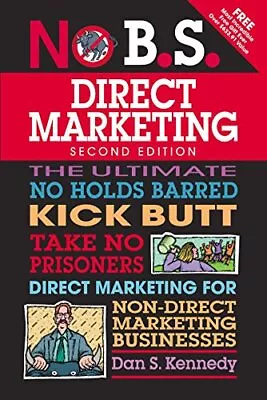 No B.S. Direct Marketing: The Ultimate No Holds Barred Kick... By Kennedy Dan S • £11.99