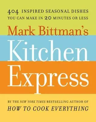 Mark Bittman's Kitchen Express: 404 Inspired Seasonal Dishes You Can Make In 20  • $3.05