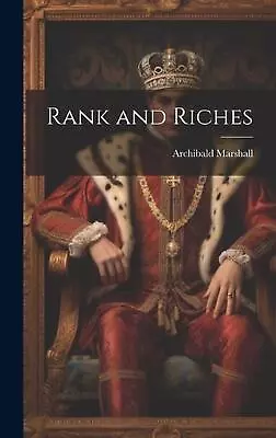 Rank And Riches By Archibald Marshall Hardcover Book • $50.64