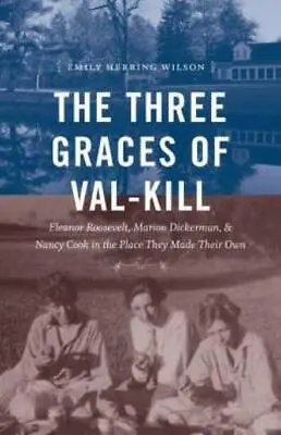 $23.55 • Buy The Three Graces Of Val-Kill: Eleanor Roosevelt, Marion Dickerman, And Nanc...