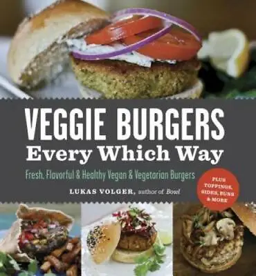 Veggie Burgers Every Which Way: Fresh Flavorful And Healthy Vegan And Ve - GOOD • $4.61