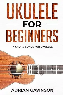 Ukulele For Beginners: 4 Chord Songs For Ukulele By Gavinson Adrian -Paperback • $24.99