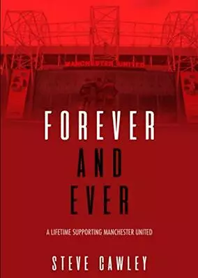 Forever & Ever: A Lifetime Supporting Manchester United By Steve Cawley • £3.45