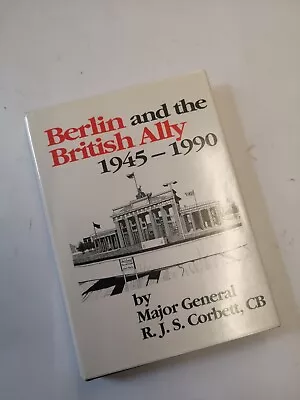 			Berlin And The British Ally 1945-1990 Major General R J S Corbet Signed  • £25