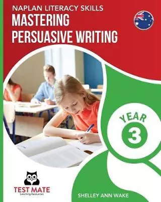 NEW NAPLAN LITERACY SKILLS Mastering Persuasive Writing Year 3 By Shelley Ann Wa • $34.65