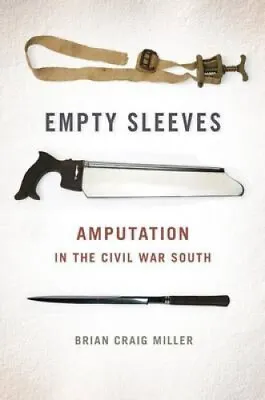 Empty Sleeves: Amputation In The Civil War South (Uncivil Wars) • $174.07