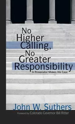 No Higher Calling No Greater Responsibility: A Prosecutor Makes His Case • $5.69