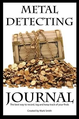 Metal Detecting Journal: The Best Way To Record Log And Kee... By Smith Mark D • £6.60