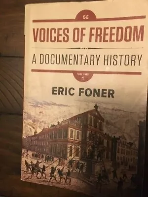 Voices Of Freedom: A Documentary History (5E) (Vol. Volume 1) Eric Foner • $4.70