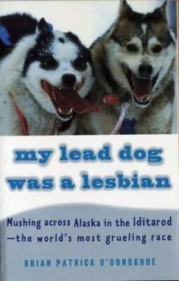 My Lead Dog Was A Lesbian: Mushing Across Alaska In The Iditarod • $6.20