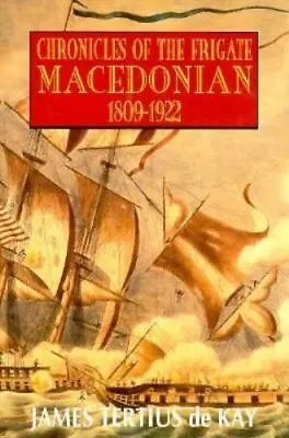 Chronicles Of The Frigate Macedonian: 1809-1922 [ De Kay James T. ] Used • $4.52
