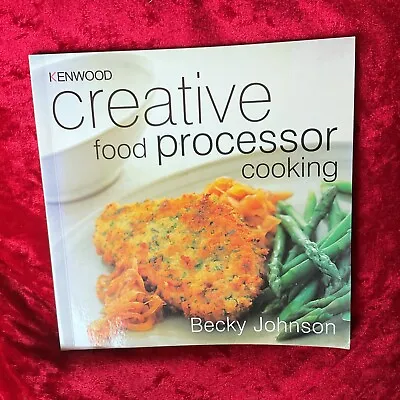 KENWOOD CREATIVE FOOD PROCESSOR COOKING RECIPE BOOK ~ Becky Johnson  (PAPERBACK) • £3.50