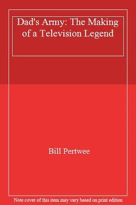 Dad's Army: The Making Of A Television Legend By  Bill Pertwee. 9780715394892 • £3.07