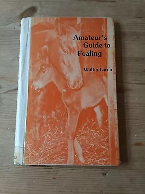 HORSES - Amateur's Guide To Foaling By Walter Lorch (hardback 1979) • £4